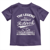 The Legend Has Officially Retired If You Want To Talk You Will Be Charged Toddler T Shirt Funny Retirement