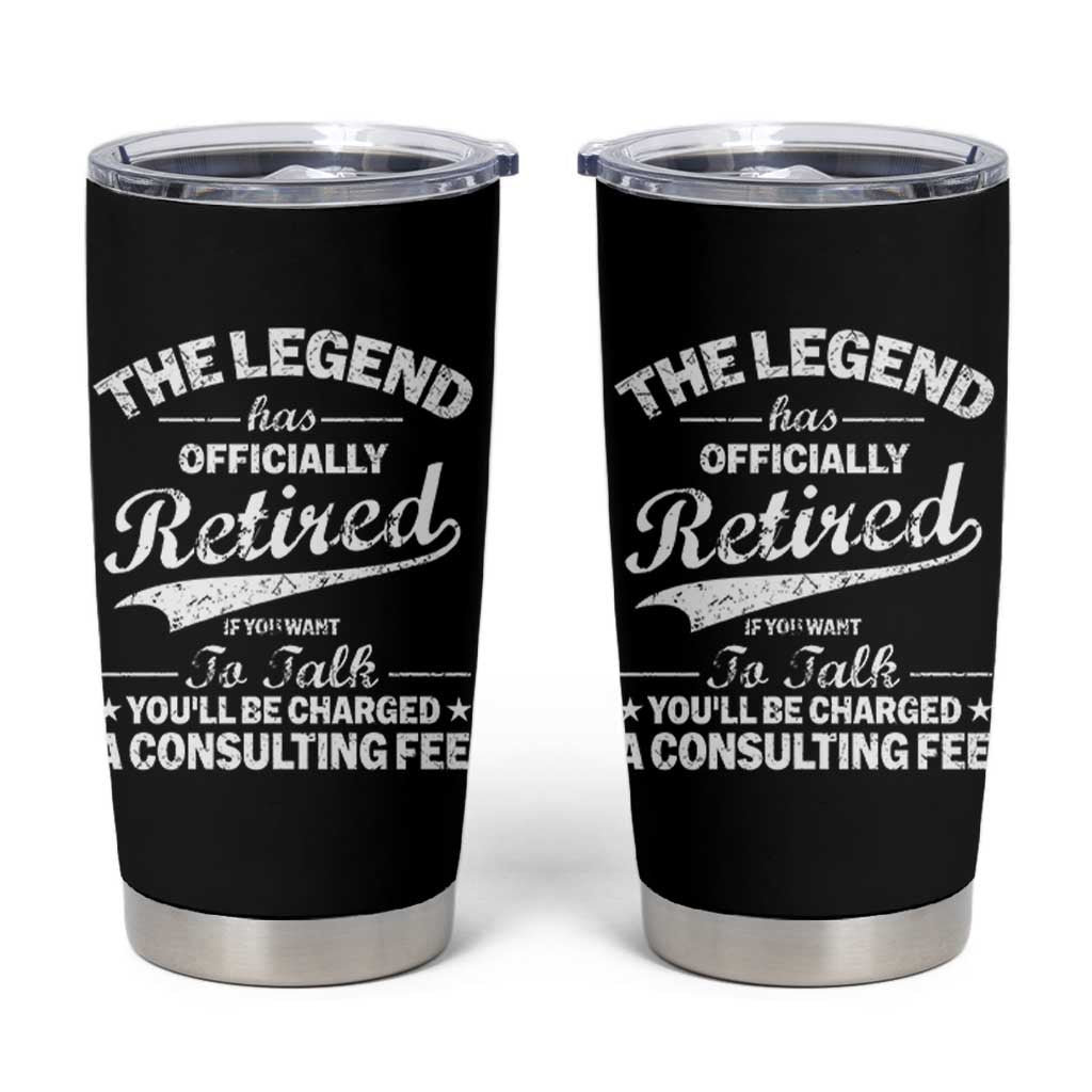 The Legend Has Officially Retired If You Want To Talk You Will Be Charged Tumbler Cup Funny Retirement