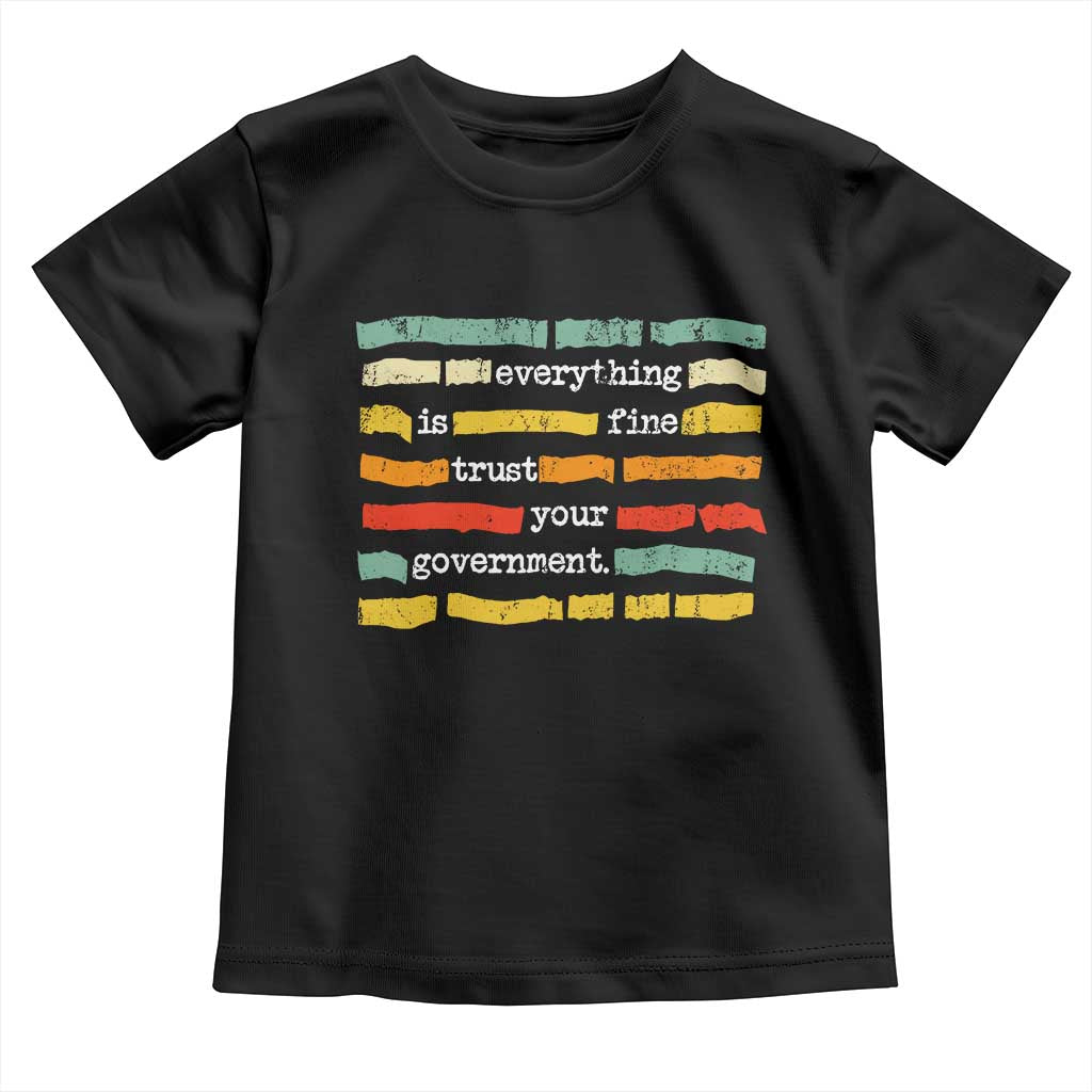 Everything Is Fine Trust Your Government Toddler T Shirt Retro Political Statement