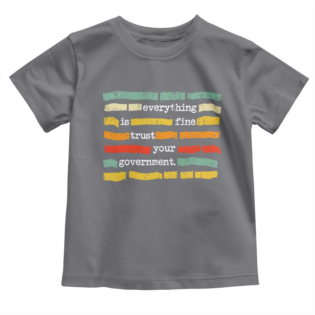 Everything Is Fine Trust Your Government Toddler T Shirt Retro Political Statement
