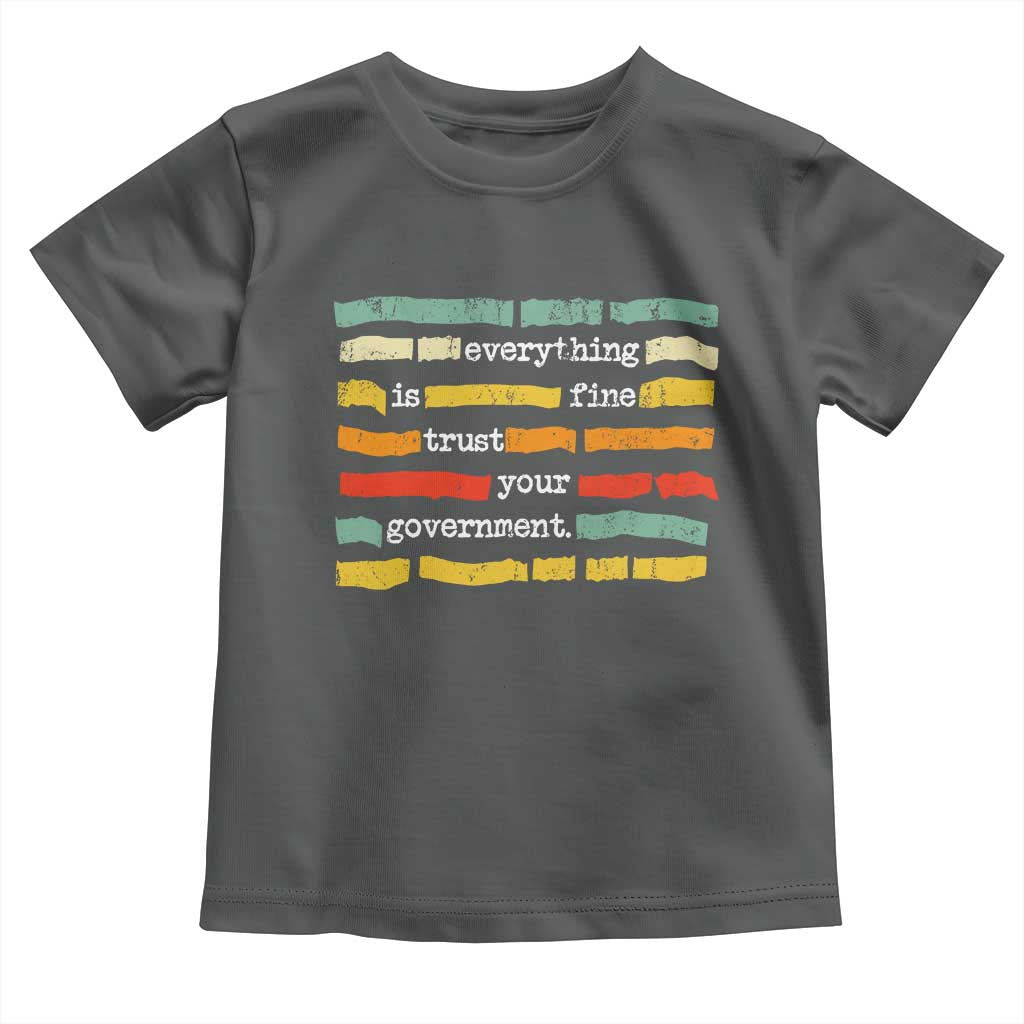 Everything Is Fine Trust Your Government Toddler T Shirt Retro Political Statement