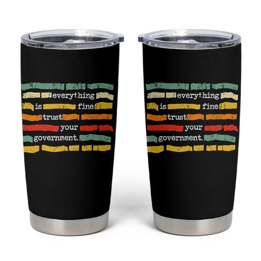 Everything Is Fine Trust Your Government Tumbler Cup Retro Political Statement