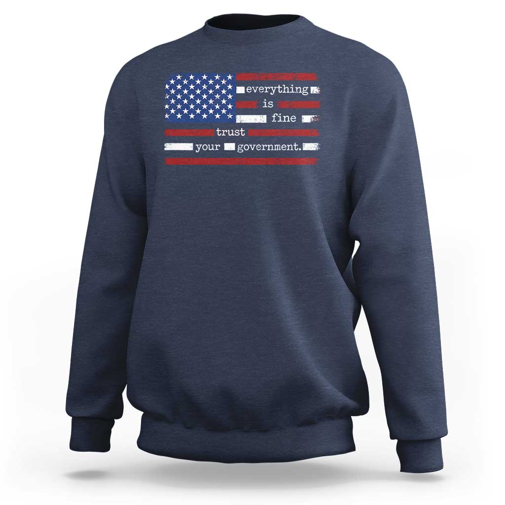 Everything Is Fine Trust Your Government Sweatshirt Funny Political American Flag