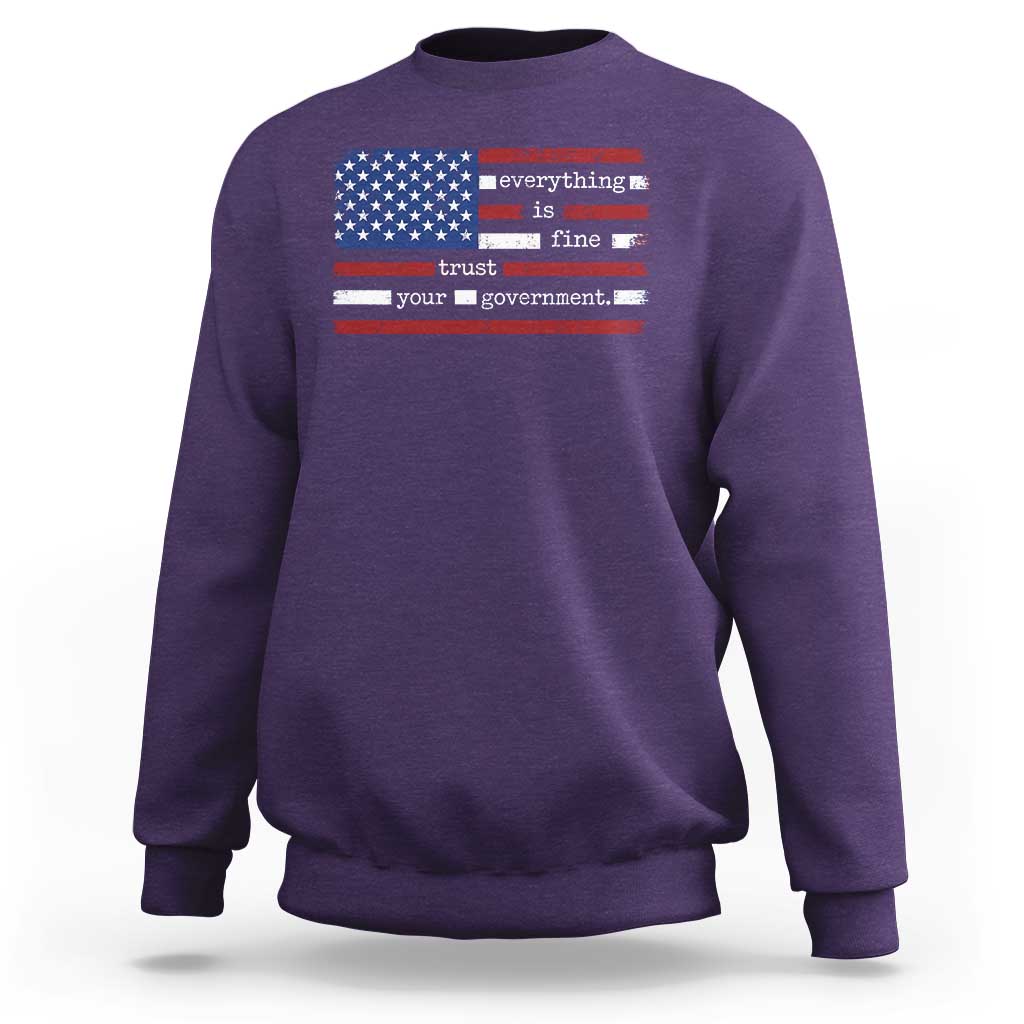 Everything Is Fine Trust Your Government Sweatshirt Funny Political American Flag