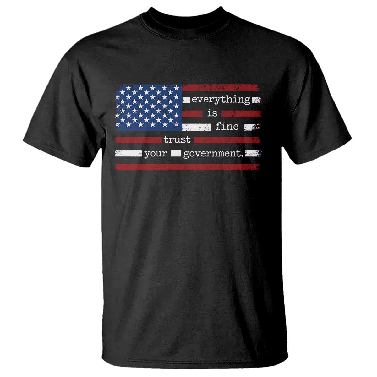 Everything Is Fine Trust Your Government T Shirt Funny Political American Flag