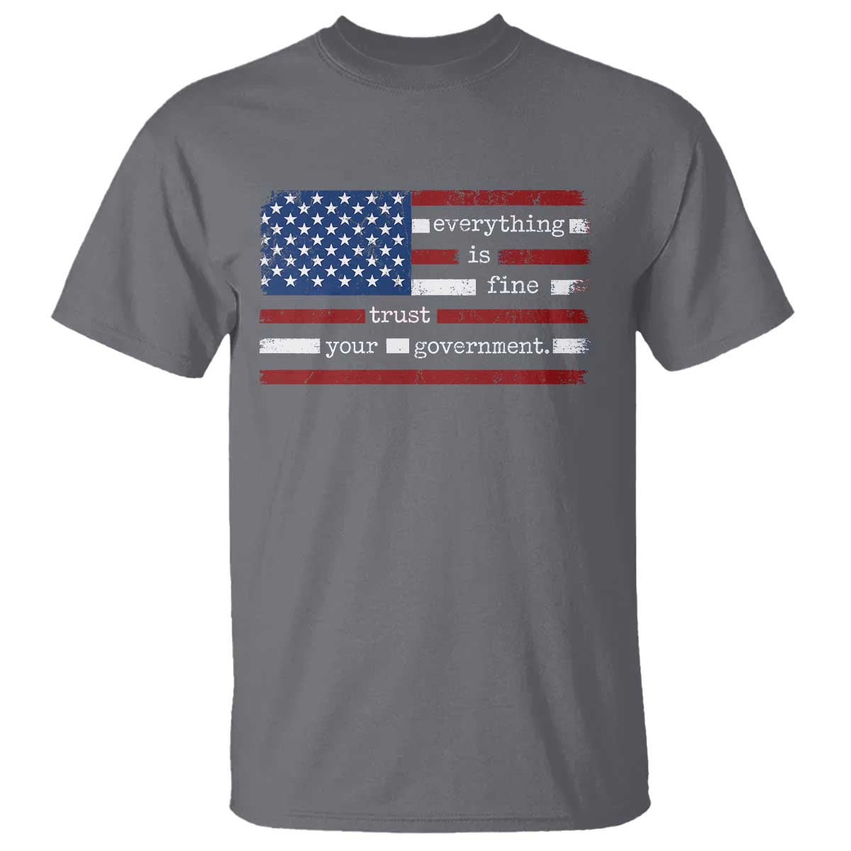 Everything Is Fine Trust Your Government T Shirt Funny Political American Flag
