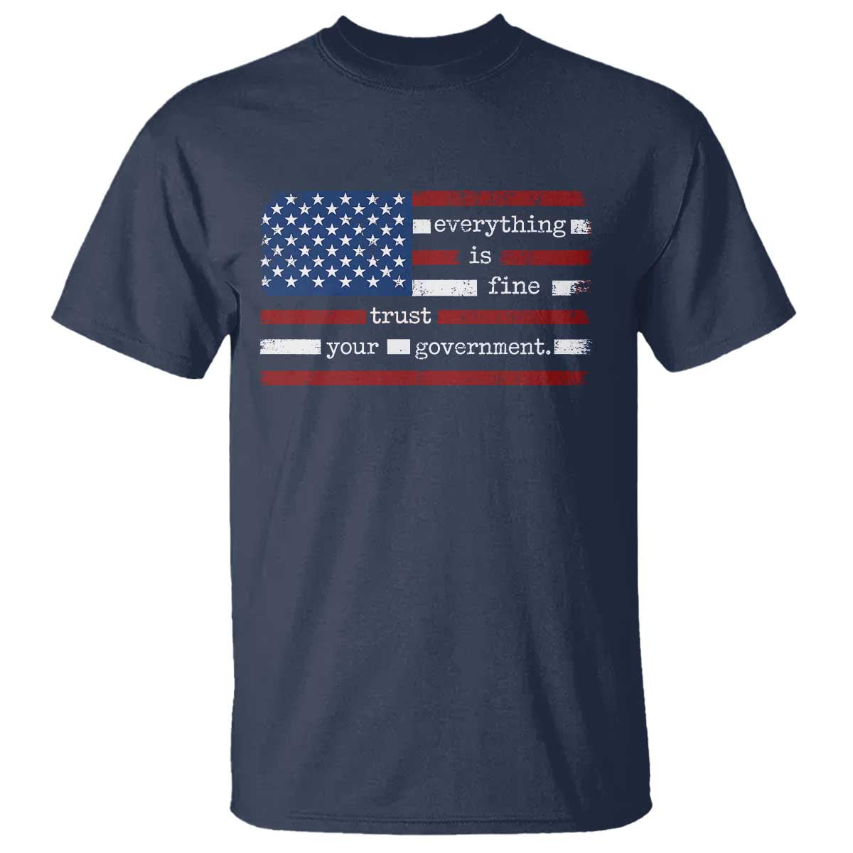 Everything Is Fine Trust Your Government T Shirt Funny Political American Flag