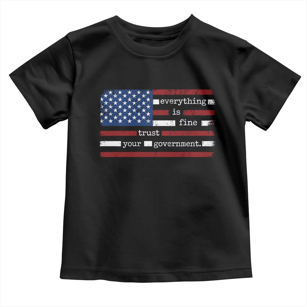 Everything Is Fine Trust Your Government Toddler T Shirt Funny Political American Flag