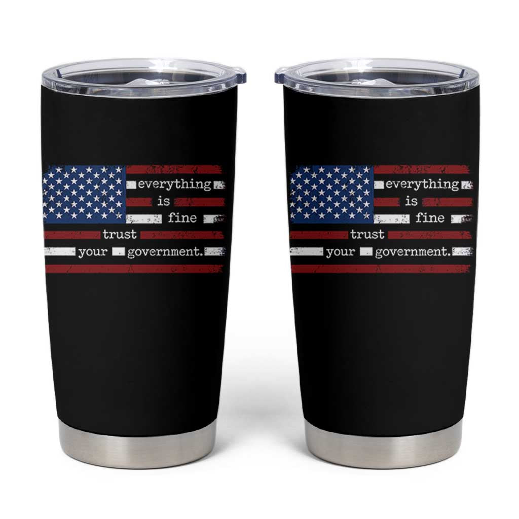 Everything Is Fine Trust Your Government Tumbler Cup Funny Political American Flag
