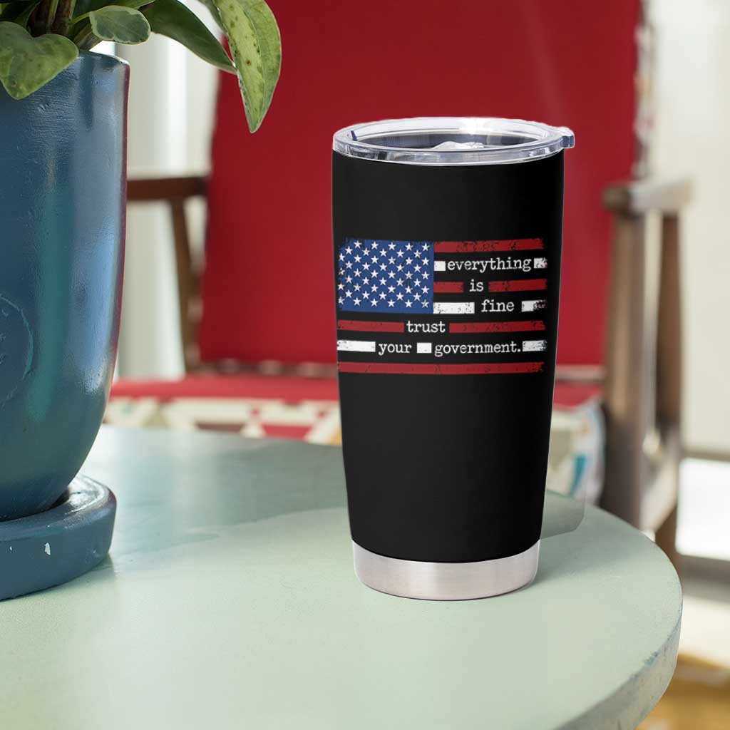 Everything Is Fine Trust Your Government Tumbler Cup Funny Political American Flag