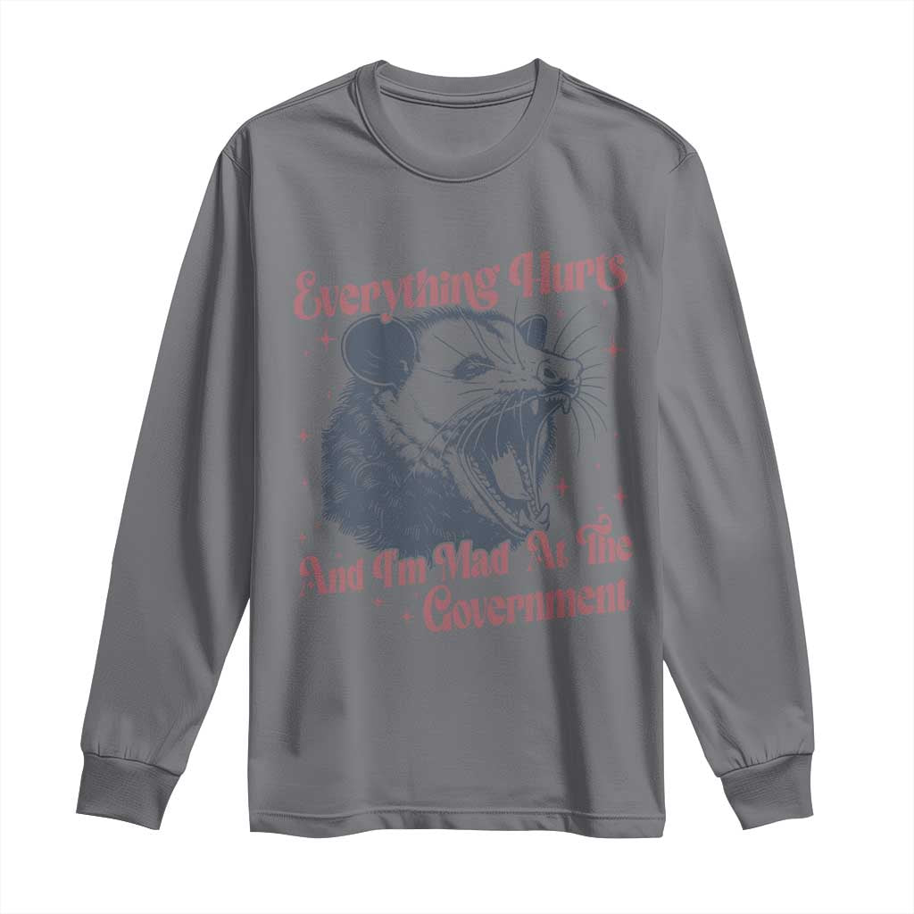 Everything Hurts And I Am Mad At The Government Long Sleeve Shirt Funny Burnout Possum
