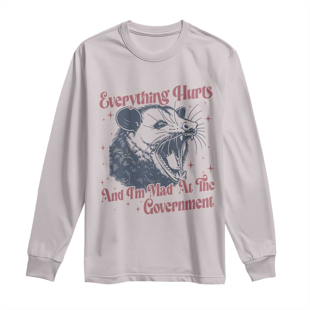 Everything Hurts And I Am Mad At The Government Long Sleeve Shirt Funny Burnout Possum