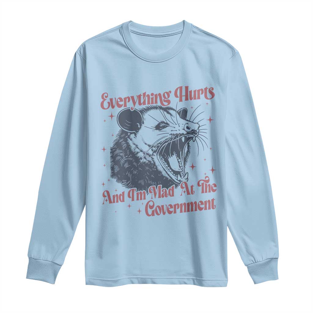Everything Hurts And I Am Mad At The Government Long Sleeve Shirt Funny Burnout Possum