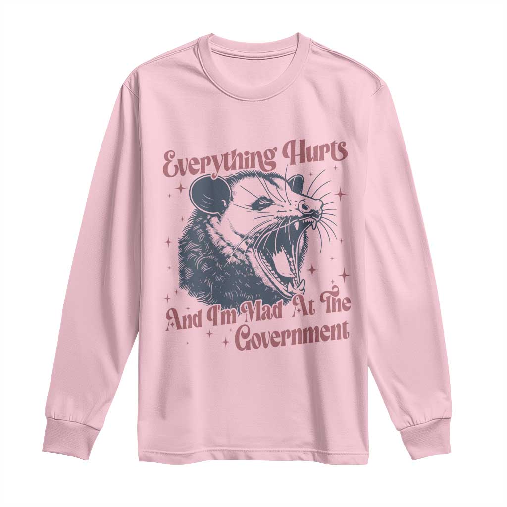 Everything Hurts And I Am Mad At The Government Long Sleeve Shirt Funny Burnout Possum