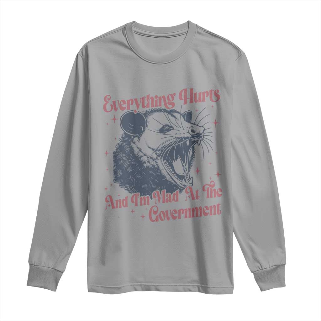 Everything Hurts And I Am Mad At The Government Long Sleeve Shirt Funny Burnout Possum