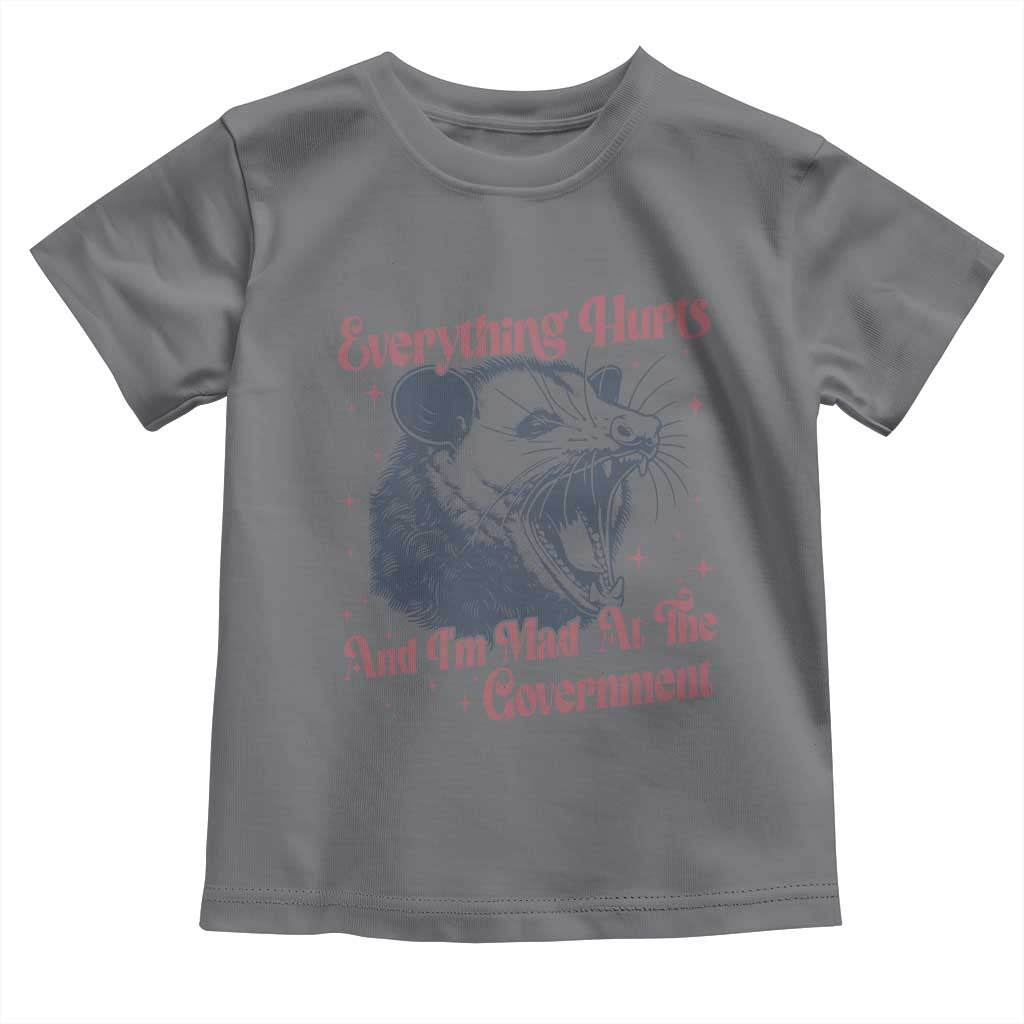 Everything Hurts And I Am Mad At The Government Toddler T Shirt Funny Burnout Possum