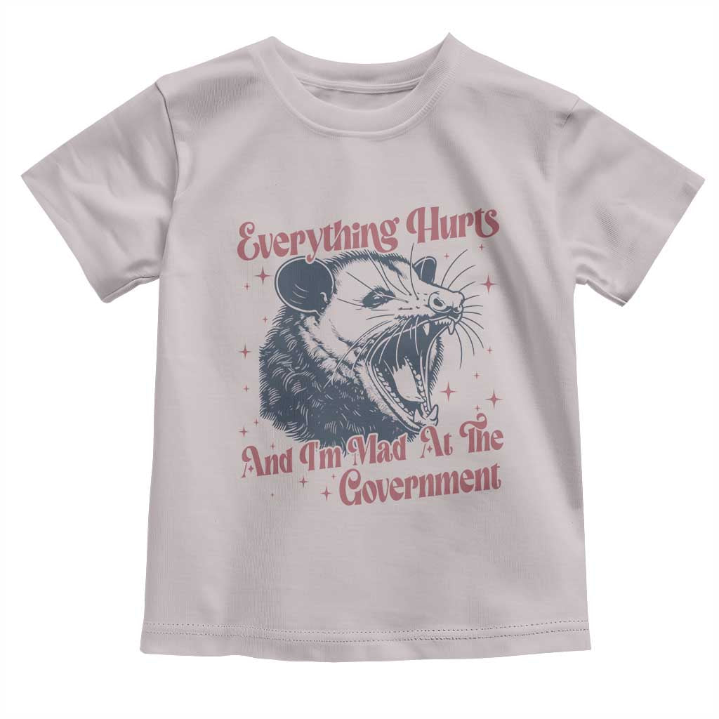 Everything Hurts And I Am Mad At The Government Toddler T Shirt Funny Burnout Possum
