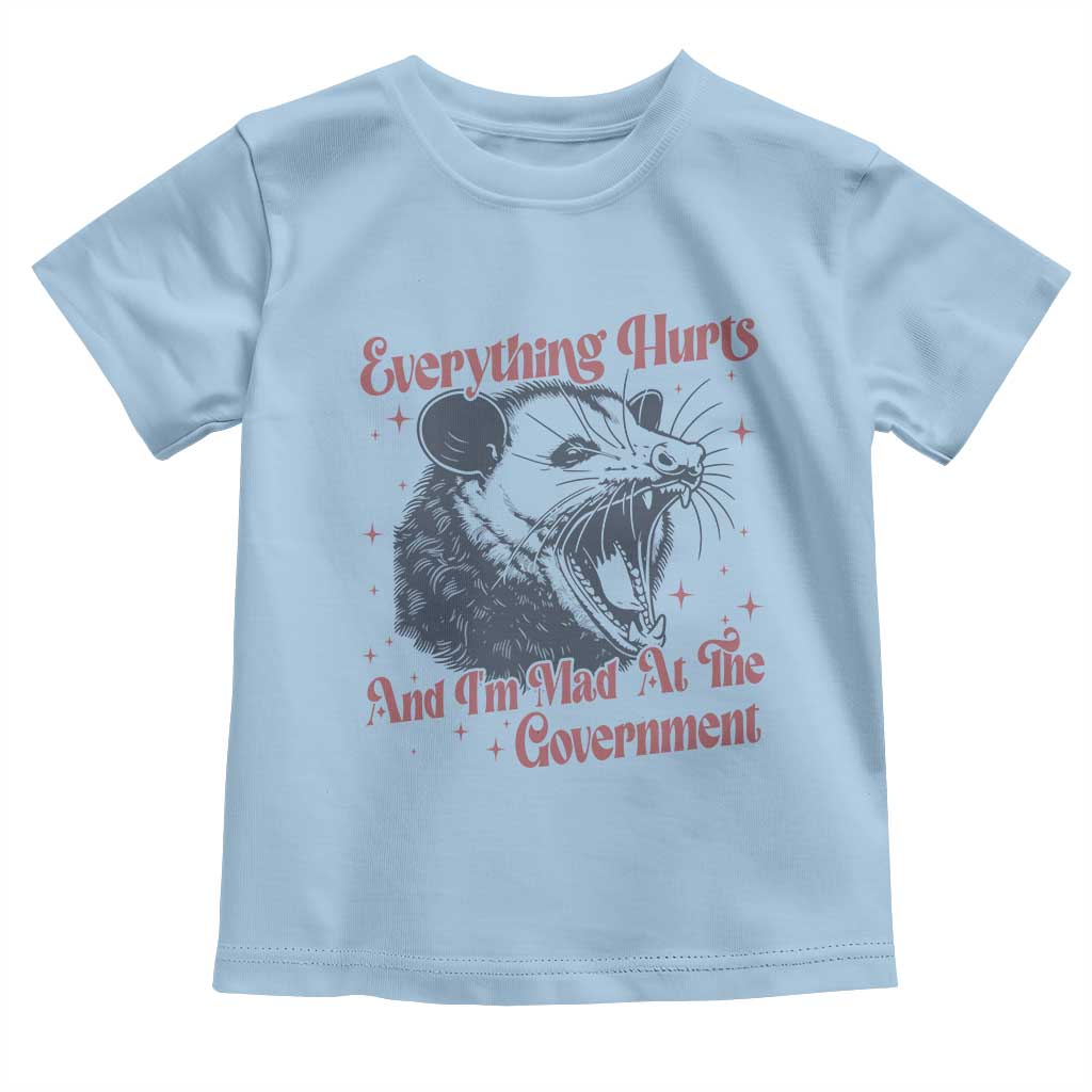 Everything Hurts And I Am Mad At The Government Toddler T Shirt Funny Burnout Possum