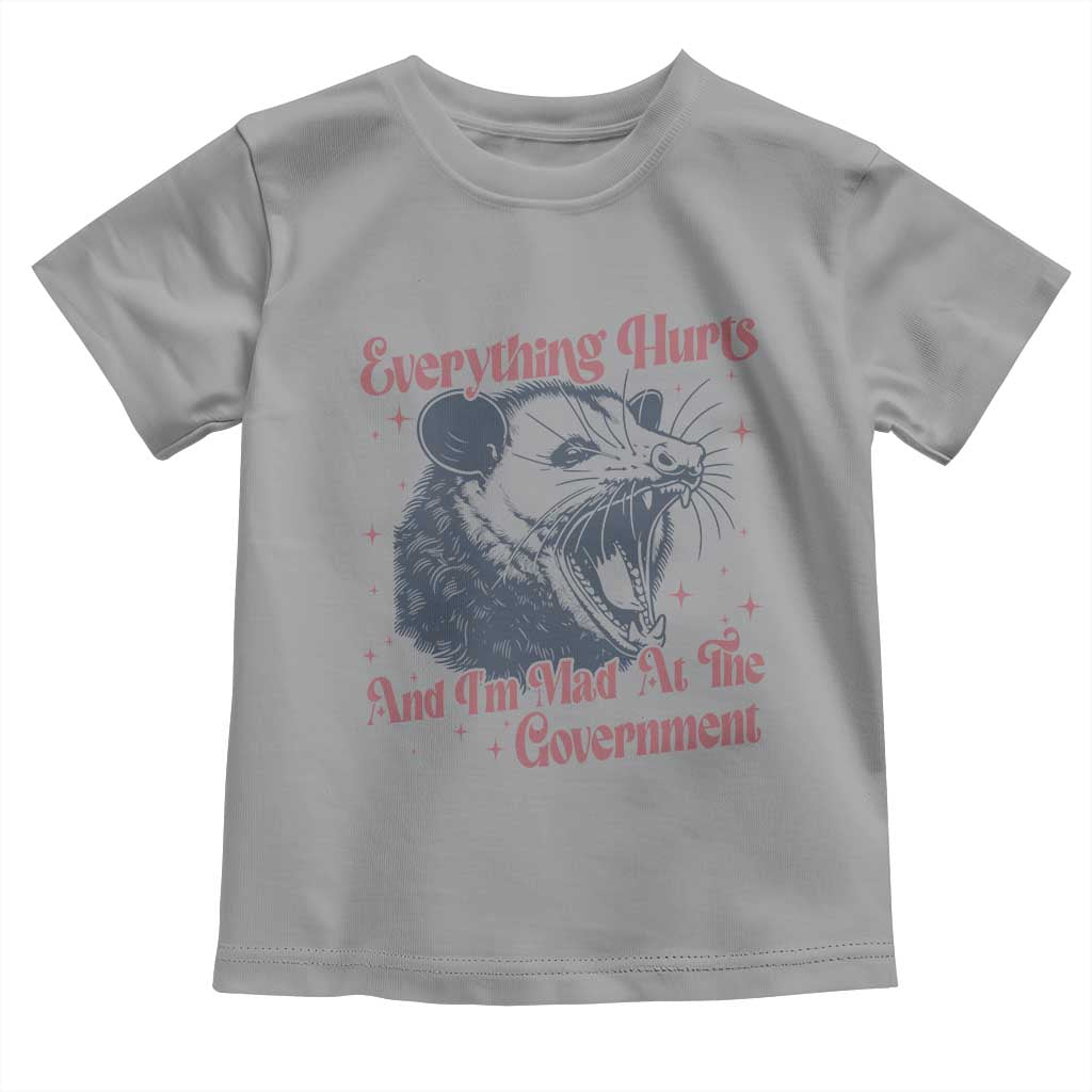 Everything Hurts And I Am Mad At The Government Toddler T Shirt Funny Burnout Possum