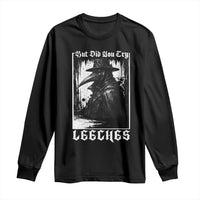 But Did You Try Leeches Plague Doctor Long Sleeve Shirt Funny Middle Age Medicines Gothic