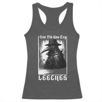 But Did You Try Leeches Plague Doctor Racerback Tank Top Funny Middle Age Medicines Gothic
