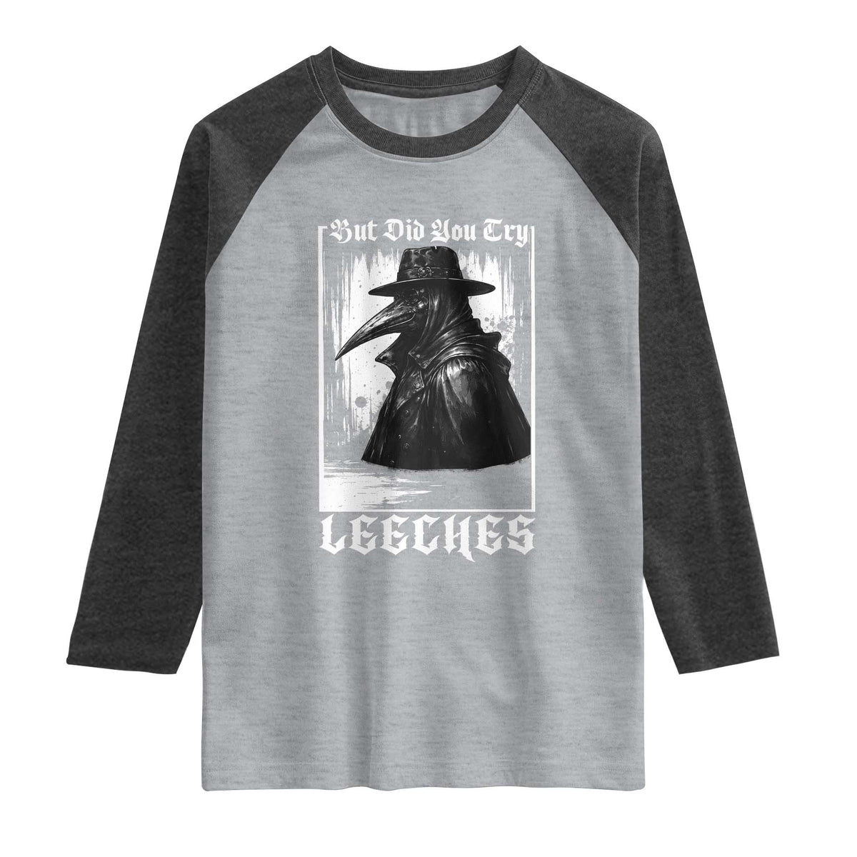 But Did You Try Leeches Plague Doctor Raglan Shirt Funny Middle Age Medicines Gothic