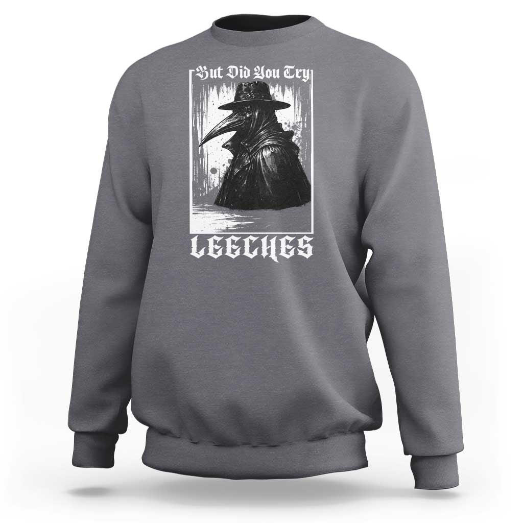 But Did You Try Leeches Plague Doctor Sweatshirt Funny Middle Age Medicines Gothic