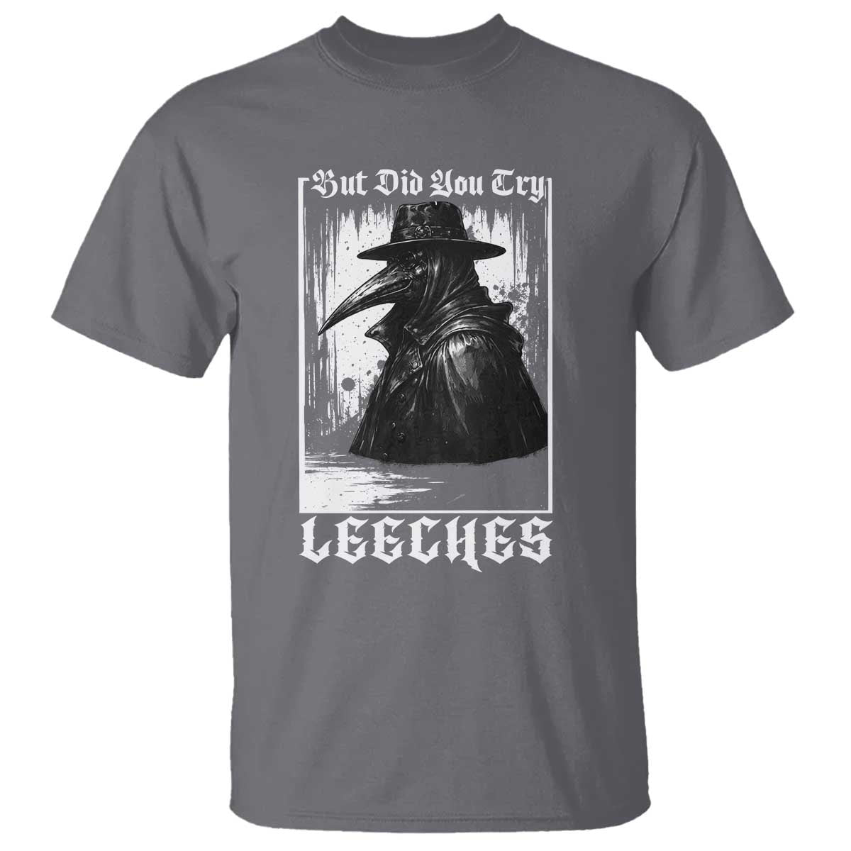 But Did You Try Leeches Plague Doctor T Shirt Funny Middle Age Medicines Gothic