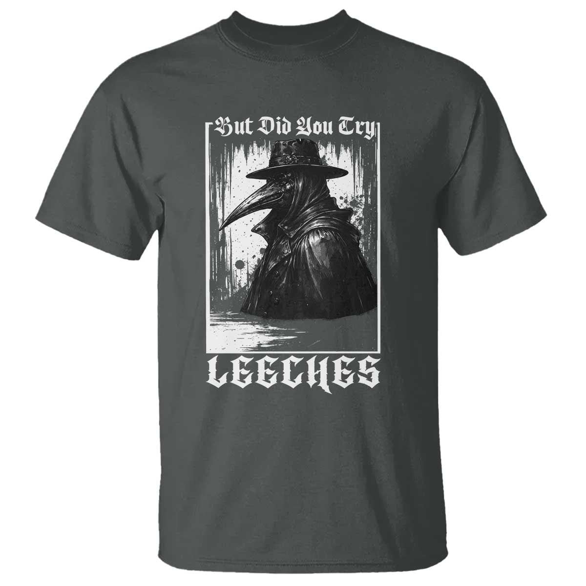 But Did You Try Leeches Plague Doctor T Shirt Funny Middle Age Medicines Gothic