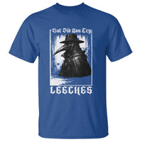 But Did You Try Leeches Plague Doctor T Shirt Funny Middle Age Medicines Gothic