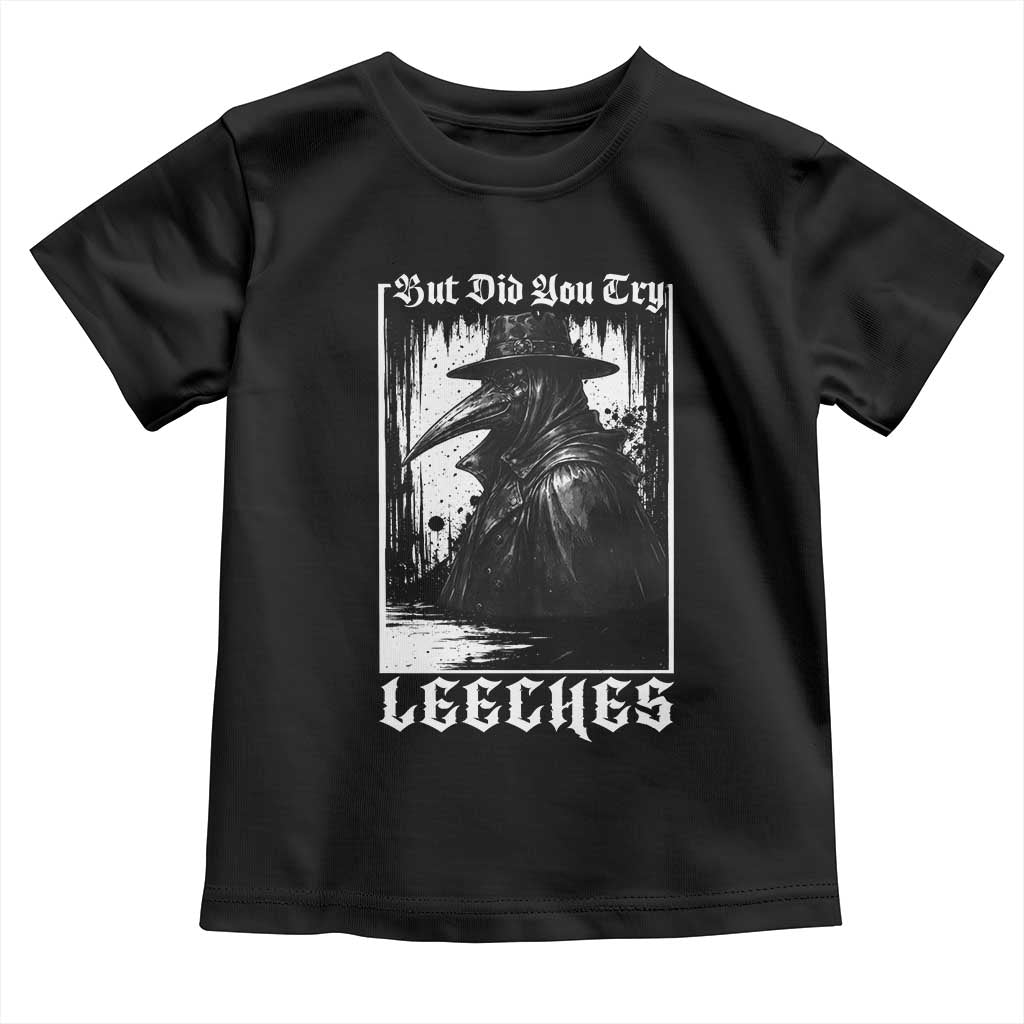 But Did You Try Leeches Plague Doctor Toddler T Shirt Funny Middle Age Medicines Gothic