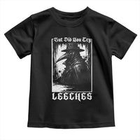 But Did You Try Leeches Plague Doctor Toddler T Shirt Funny Middle Age Medicines Gothic