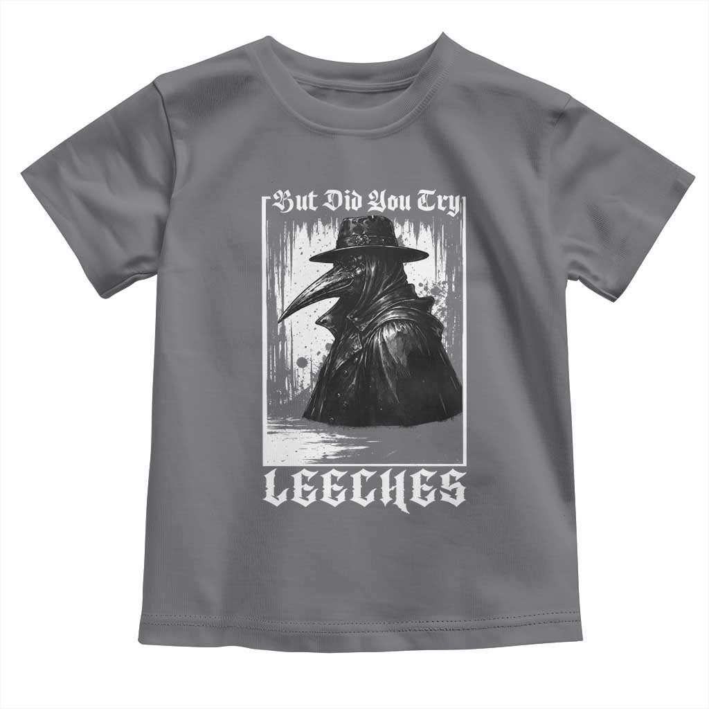 But Did You Try Leeches Plague Doctor Toddler T Shirt Funny Middle Age Medicines Gothic