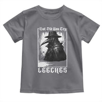 But Did You Try Leeches Plague Doctor Toddler T Shirt Funny Middle Age Medicines Gothic