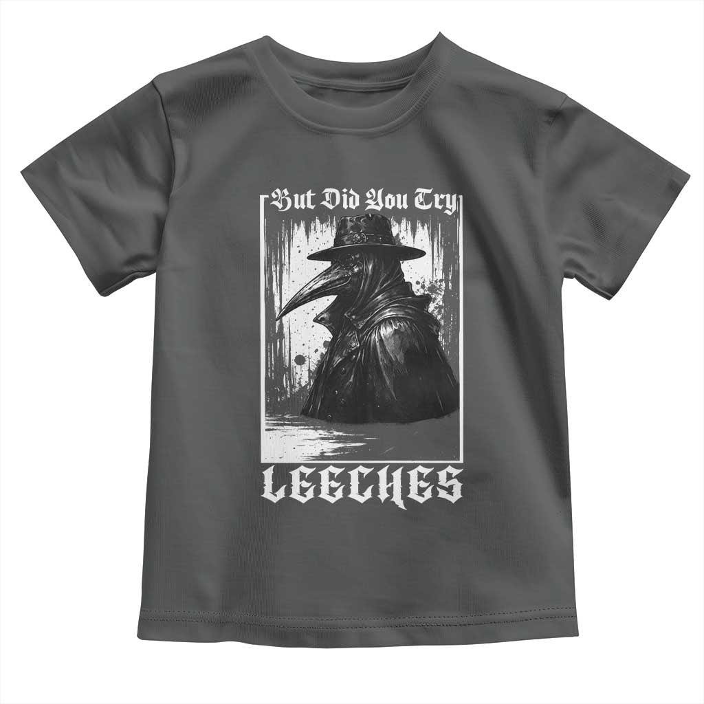 But Did You Try Leeches Plague Doctor Toddler T Shirt Funny Middle Age Medicines Gothic
