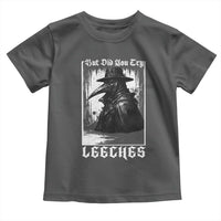 But Did You Try Leeches Plague Doctor Toddler T Shirt Funny Middle Age Medicines Gothic