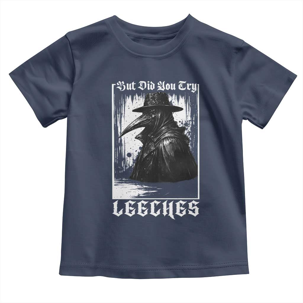 But Did You Try Leeches Plague Doctor Toddler T Shirt Funny Middle Age Medicines Gothic