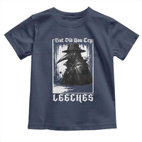 But Did You Try Leeches Plague Doctor Toddler T Shirt Funny Middle Age Medicines Gothic
