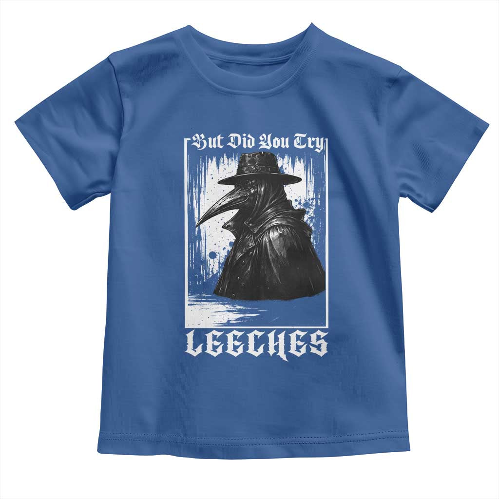 But Did You Try Leeches Plague Doctor Toddler T Shirt Funny Middle Age Medicines Gothic
