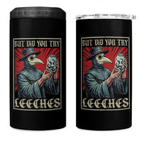 But Did You Try Leeches Plague Doctor 4 in 1 Can Cooler Tumbler Funny Middle Age Medicines