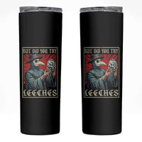 But Did You Try Leeches Plague Doctor Skinny Tumbler Funny Middle Age Medicines