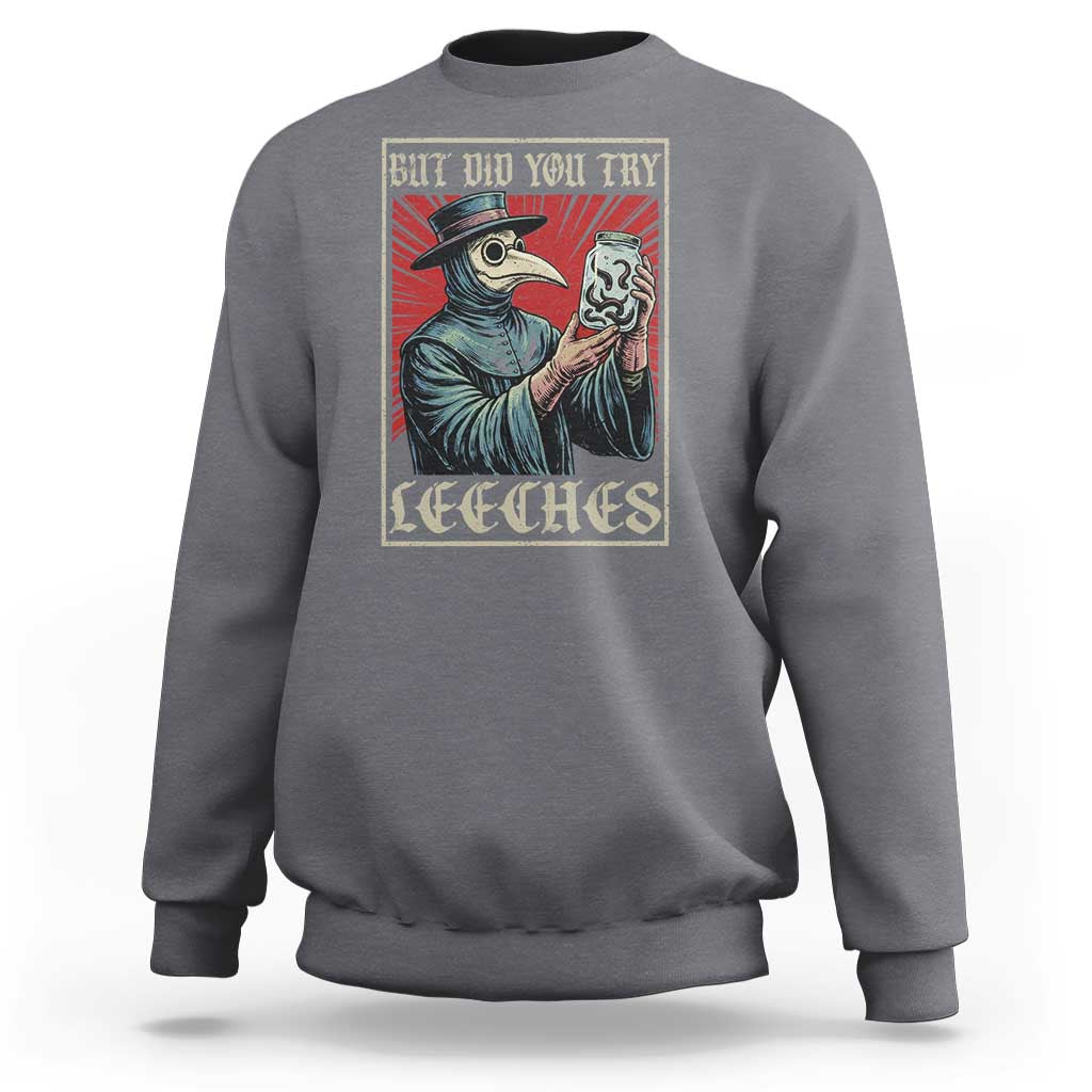 But Did You Try Leeches Plague Doctor Sweatshirt Funny Middle Age Medicines