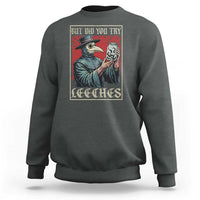 But Did You Try Leeches Plague Doctor Sweatshirt Funny Middle Age Medicines