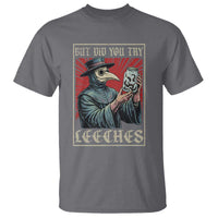 But Did You Try Leeches Plague Doctor T Shirt Funny Middle Age Medicines