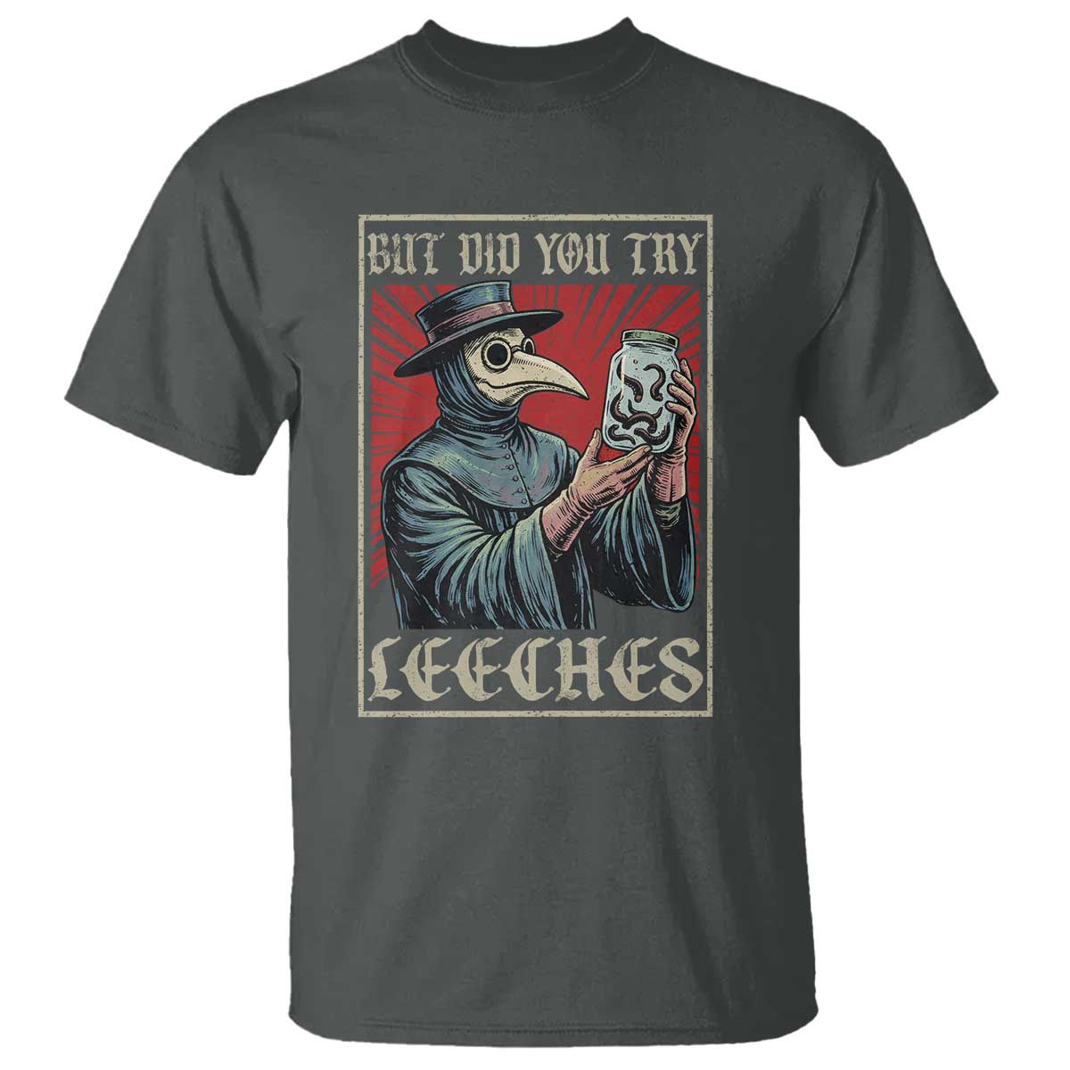 But Did You Try Leeches Plague Doctor T Shirt Funny Middle Age Medicines
