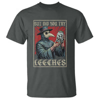 But Did You Try Leeches Plague Doctor T Shirt Funny Middle Age Medicines