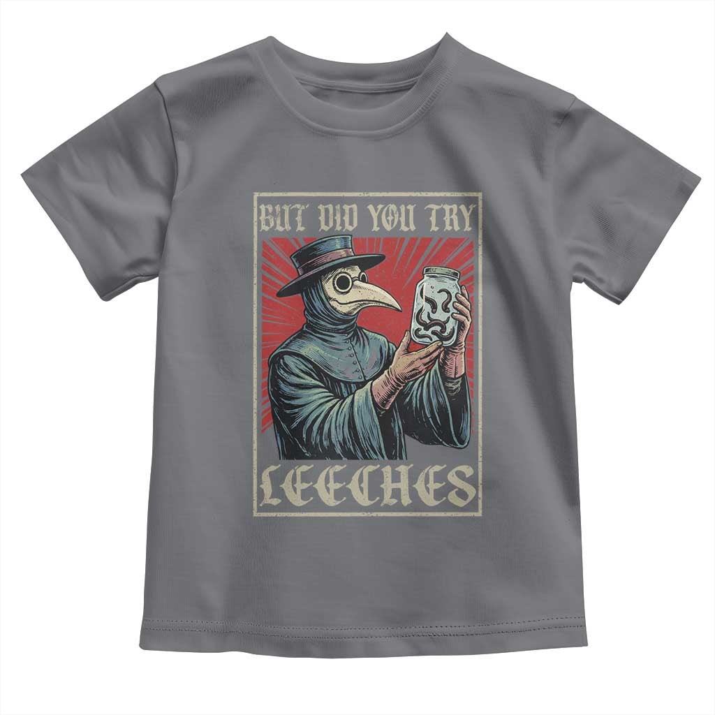 But Did You Try Leeches Plague Doctor Toddler T Shirt Funny Middle Age Medicines