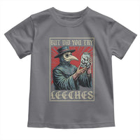 But Did You Try Leeches Plague Doctor Toddler T Shirt Funny Middle Age Medicines