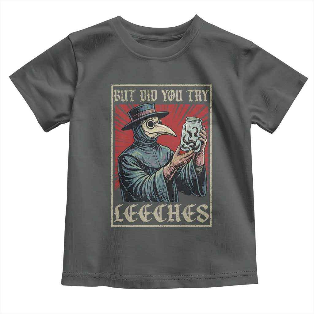 But Did You Try Leeches Plague Doctor Toddler T Shirt Funny Middle Age Medicines