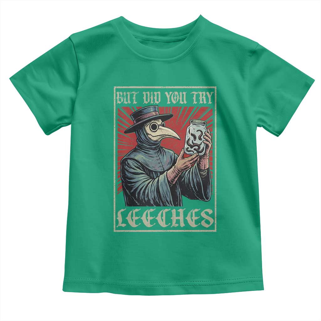 But Did You Try Leeches Plague Doctor Toddler T Shirt Funny Middle Age Medicines